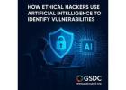 How Ethical Hackers Use Artificial Intelligence to Identify Vulnerabilities.
