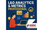 Why Every Modern HR Needs a L&D Analytics & Metrics Professional on Their Team.