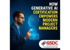 How Generative AI Certification Empowers Modern Project Managers.