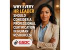 Why Every HR Leader Should Consider a Professional Certification in Human Resources.