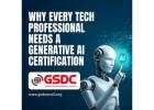 Why Every Tech Professional Needs a Generative AI Certification.