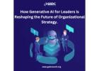 How Generative AI for Leaders is Reshaping the Future of Organizational Strategy.