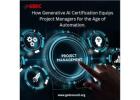 How Generative AI Certification Equips Project Managers for the Age of Automation.