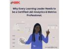 Why Every Learning Leader Needs to be a Certified L&D Analytics & Metrics Professional.