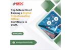 Top 5 Benefits of Earning a Digital Transformation Officer Certificate in 2025.