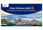 Shop Vietnam eSIM Plans Now – Instant Data & Zero Roaming with eSIM Cards