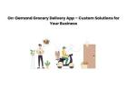 On-Demand Grocery Delivery App – Custom Solutions for Your Business