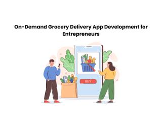 On-Demand Grocery Delivery App Development for Entrepreneurs On-Demand Grocery Delivery App Development for Entrepreneurs