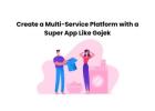 Create a Multi-Service Platform with a Super App Like Gojek