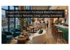 Hospitality Contract Furniture Manufacturers – How to Buy Reliable, Long-Lasting Solutions
