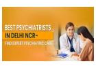 Best Psychiatrist In Delhi: Expert Treatment for Anxiety and Depression