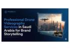 Professional Drone Videography Services in Saudi Arabia for Brand Storytelling