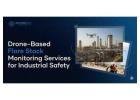 Drone-Based Flare Stack Monitoring Services for Industrial Safety