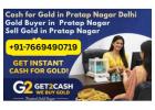 Cash for Gold in Pratap Nagar Delhi | Get2Cash Gold Buyer | Sell Gold for Instant Cash Near You