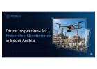 Drone Inspections for Preventive Maintenance in Saudi Arabia
