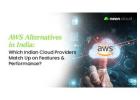 AWS Alternatives in India: Which Providers Truly Compete on Features, Performance, and Cost?