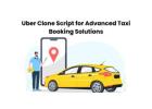 Uber Clone Script for Advanced Taxi Booking Solutions