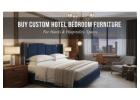 Buy Custom Hotel Bedroom Furniture for Hotels & Hospitality Spaces