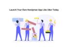 Launch Your Own Handyman App Like Uber Today