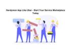 Handyman App Like Uber - Start Your Service Marketplace Today