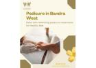 Pamper Your Feet with the Right Pedicure in Bandra West