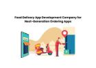Food Delivery App Development Company for Next-Generation Ordering Apps