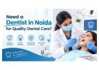 Need a Dentist in Noida for Quality Dental Care?